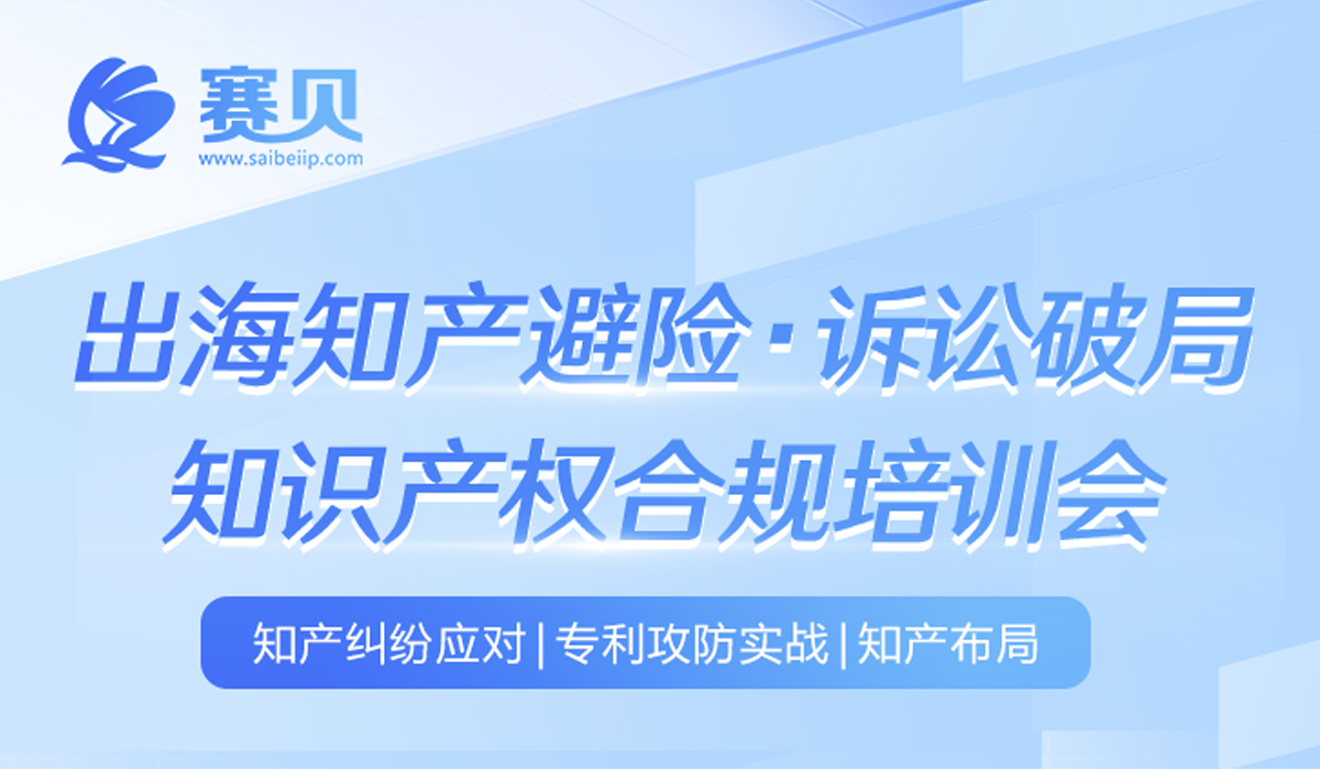 开启报名!赛贝与深圳知识产权保护中心联合举办：出海知产避险・诉讼破局 | 知识产权合规培训会